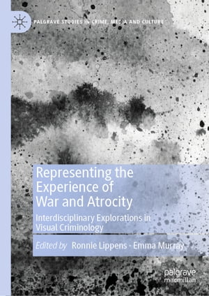 Representing the Experience of War and Atrocity Interdisciplinary Explorations in Visual Criminology