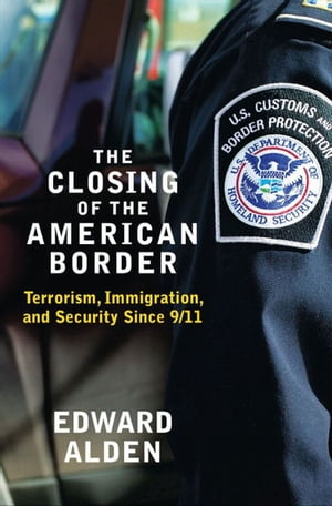 The Closing of the American Border Terrorism, Immigration, and Security Since 9/11【電子書籍】[ Edward Alden ]