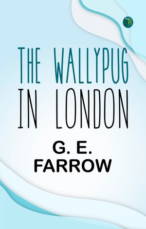 The Wallypug in LondonŻҽҡ[ G. E. Farrow ]