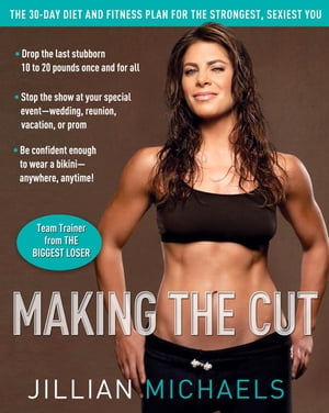 Making the Cut The 30-Day Diet and Fitness Plan for the Strongest, Sexiest You【電子書籍】[ Jillian Michaels ]