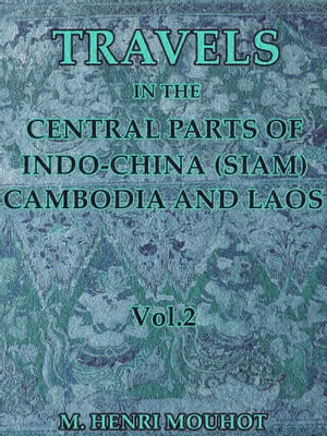 Travels in the Central Parts of Indo-China (Siam), Cambodia, and Laos Vol.2