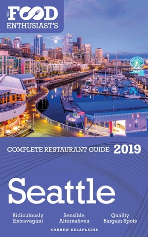 Seattle: 2019 - The Food Enthusiast’s Complete Restaurant Guide【電子書籍】[ Andrew Delaplaine ]