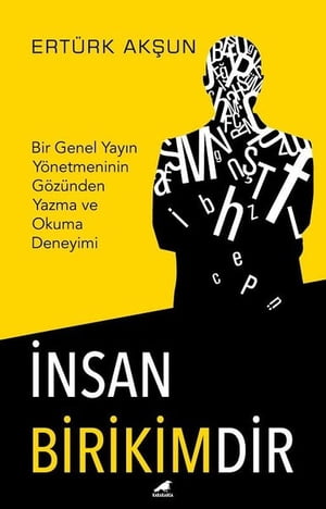 İnsan Birikimdir-Bir Genel Yayın Yönetmeninin Gözünden Yazma ve Okuma Deneyimi