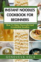 INSTANT NOODLES COOKBOOK FOR BEGINNERS How To Make Flavourful and Irresistible Noodles