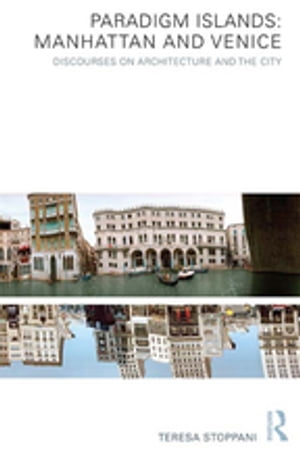Paradigm Islands: Manhattan and Venice Discourses on Architecture and the CityŻҽҡ[ Teresa Stoppani ]