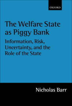 The Welfare State as Piggy BankInformation, Risk, Uncertainty, and the Role of the State【電子書籍】[ Nicholas Barr ]