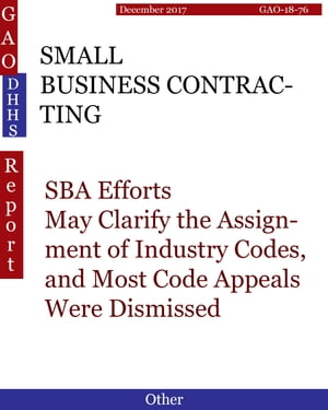 ŷKoboŻҽҥȥ㤨SMALL BUSINESS CONTRACTING SBA Efforts May Clarify the Assignment of Industry Codes, and Most Code Appeals Were DismissedŻҽҡ[ Hugues Dumont ]פβǤʤ3,098ߤˤʤޤ