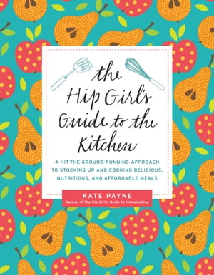 The Hip Girl's Guide to the Kitchen A Hit-the-Ground-Running Approach to Stocking Up and Cooking..