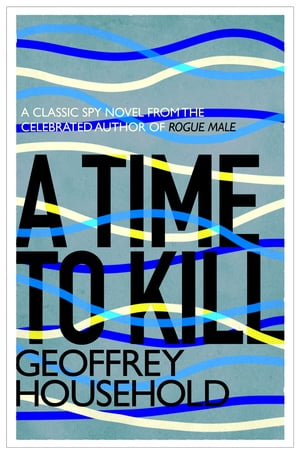 A Time to Kill【電子書籍】[ Geoffrey Household ]