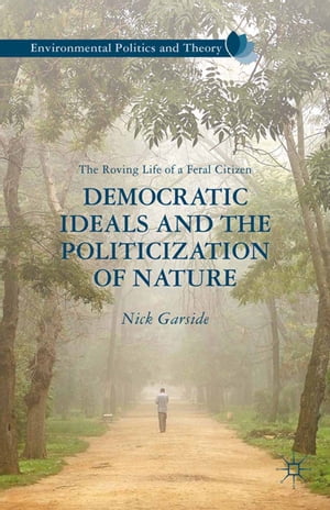 Democratic Ideals and the Politicization of Nature The Roving Life of a Feral Citizen