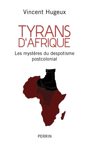 Tyrans d'Afrique - Les mystères du despotisme postcolonial