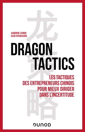 Dragon tactics Les tactiques des entrepreneurs chinois pour mieux diriger dans l'incertitude【電子書籍】[ Sandrine Zerbib ]