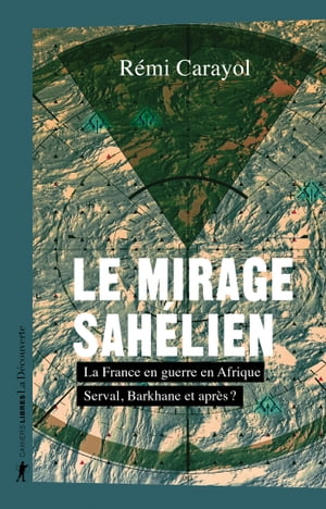 Le mirage sah?lien - La France en guerre en Afrique. Serval, Barkhane et apr?s ? La France en gu..