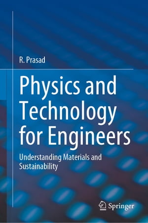 Physics and Technology for Engineers Understanding Materials and Sustainability【電子書籍】 R. Prasad