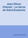 Jean-Oliver Ch nier : Le h ros de Saint-Eustache【電子書籍】 Laurent-Olivier David