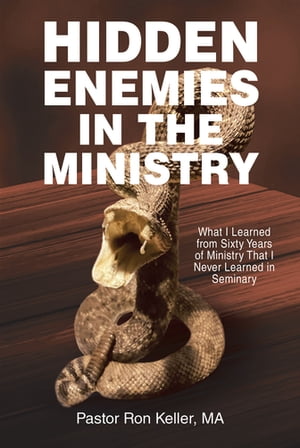Hidden Enemies in the Ministry What I Learned from Sixty Years of Ministry That I Never Learned in Seminary【電子書籍】[ Pastor Ron Keller MA ]