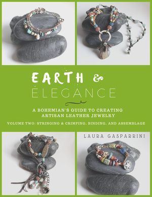 Earth & Elegance ~ a Bohemian's Guide to Creating Artisan Leather Jewelry: Volume Two