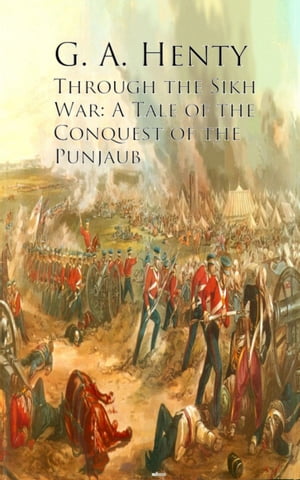 Through the Sikh War A Tale of the Conquest of the PunjaubŻҽҡ[ G. A. Henty ]