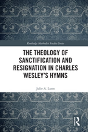 The Theology of Sanctification and Resignation in Charles Wesley's Hymns