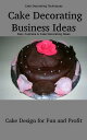 Cake Decorating Business Ideas: Cake Design for Fun and Profit Easy Cupcake and ...