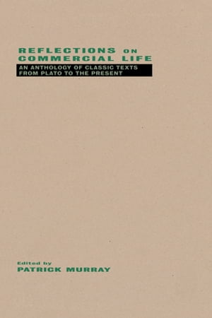 Reflections on Commercial Life An Anthology of Classic Texts from Plato to the P...