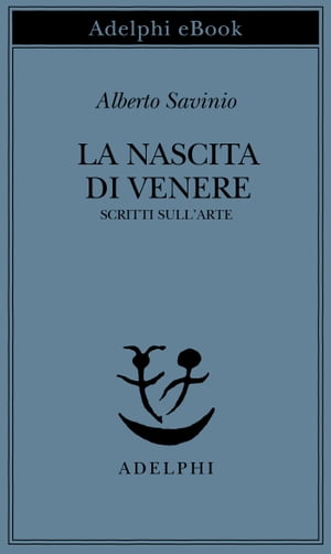 La nascita di Venere Scritti sull’arte【電子書籍】 Alberto Savinio