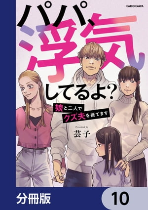 パパ、浮気してるよ？娘と二人でクズ夫を捨てます【分冊版】　10