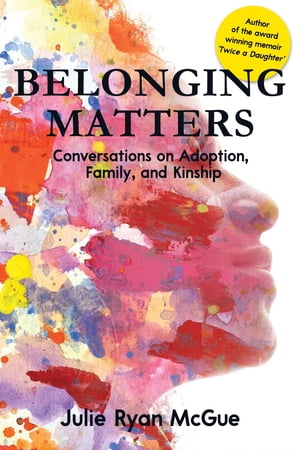 Belonging Matters: Conversations on Adoption, Fa