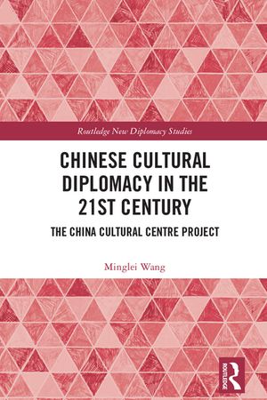 Chinese Cultural Diplomacy in the 21st Century The China Cultural Centre Project【電子書籍】[ Minglei Wang ]