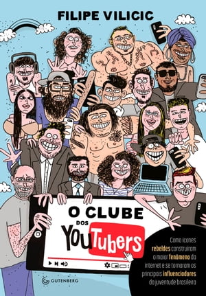 O clube dos youtubers Como ?cones rebeldes constru?ram o maior fen?meno da internet e se tornaram os principais influenciadores da juventude brasileira【電子書籍】[ Filipe Vilicic ]