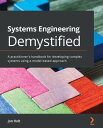 Systems Engineering Demystified A practitioner 039 s handbook for developing complex systems using a model-based approach【電子書籍】 Jon Holt