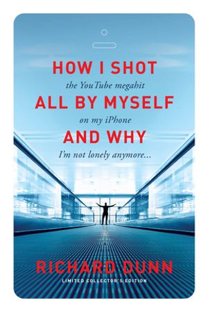 How I Shot the YouTube Megahit “All by Myself” on My iPhone and Why I’m Not Lonely Anymore【電子書籍】[ Richard Dunn ]