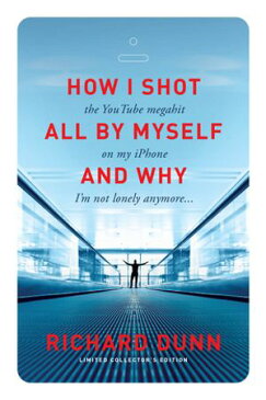 How I Shot the YouTube Megahit “All by Myself” on My iPhone and Why I’m Not Lonely Anymore【電子書籍】[ Richard Dunn ]