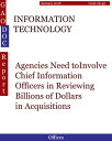 INFORMATION TECHNOLOGY Agencies Need to Involve Chief Information Officers in Reviewing Billions of Dollars in Acquisitions