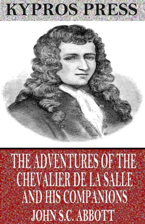 ŷKoboŻҽҥȥ㤨The Adventures of the Chevalier De La Salle and His CompanionsŻҽҡ[ John S.C. Abbott ]פβǤʤ288ߤˤʤޤ