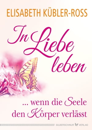 In Liebe leben ... wenn die Seele den K?rper verl?sstŻҽҡ[ Elisabeth K?bler-Ross ]