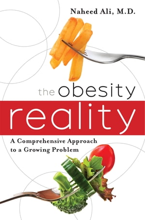 The Obesity Reality A Comprehensive Approach to a Growing Problem【電子書籍】[ Naheed Ali, MD, PhD, author of The Obesity Reality: A Comprehensive Approach to a Growi ]