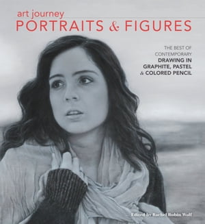 Art Journey Portraits and Figures The Best of Contemporary Drawing in Graphite, Pastel and Colored Pencil【電子書籍】