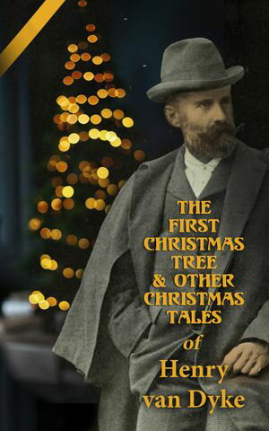 The First Christmas Tree & Other Christmas Tales of Henry van Dyke The Lost Word, The Spirit of ..