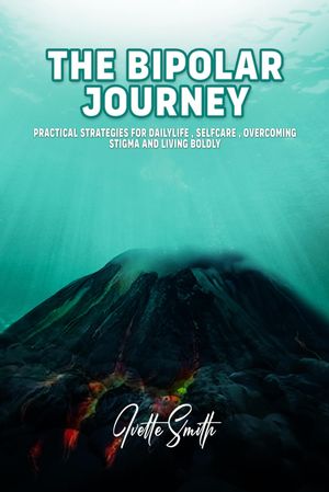 The Bipolar Journey Practical Strategies for Daily Life, Self-Care, Overcoming Stigma and Living BOLDLY【電子書籍】[ Ivette Smith ]
