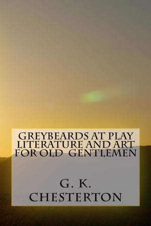 Greybeards at Play Literature and Art for Old Gentlemen【電子書籍】[ G. K. Chesterton ]