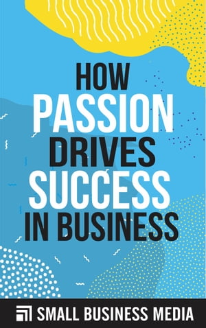 How Passion Drives Success In Business