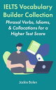 IELTS Vocabulary Builder Collection: Phrasal Verbs, Idioms, Collocations for a Higher Test Score【電子書籍】 Jackie Bolen