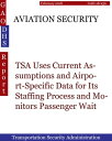 AVIATION SECURITY TSA Uses Current Assumptions and Airport-Specific Data for Its Staffing Process and Monitors Passenger Wait Times Using Daily Operations Data【電子書籍】 Hugues Dumont