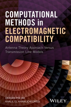 Computational Methods in Electromagnetic Compatibility Antenna Theory Approach Versus Transmission Line Models【電子書籍】 Dragan Poljak