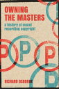 Owning the Masters A History of Sound Recording Copyright【電子書籍】 Dr Richard Osborne