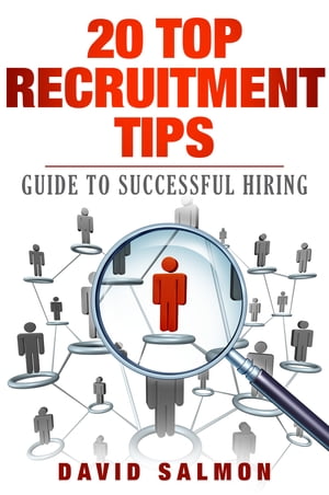 20 top recruitment Tips guide to successful hiring【電子書籍】 David Salmon