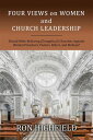 Four Views on Women and Church Leadership: Should Bible-Believing (Evangelical) Churches Appoint Women Preachers, Pastors, Elders, and Bishops 【電子書籍】 Ron Highfield