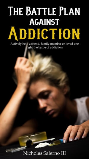 The Battle Plan Against Addiction【電子書籍】 Nicholas Salerno III