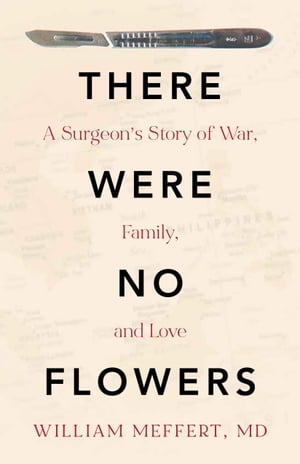 There Were No Flowers: A Surgeon's Story of War, Family, and Love